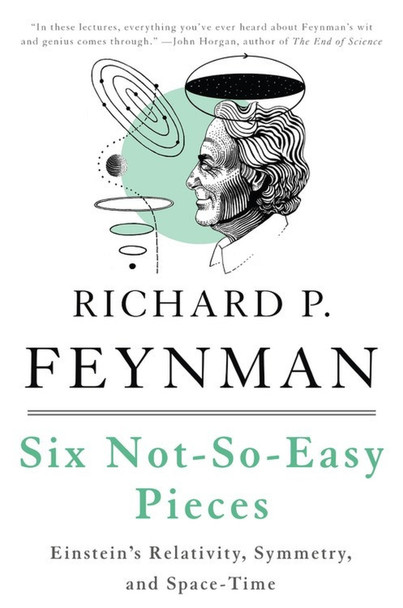 Six Not-So-Easy Pieces: Einstein's Relativity, Symmetry, and Space-Time by Richard P. Feynman