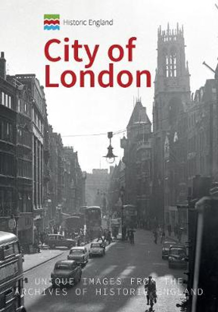 Historic England: City of London: Unique Images from the Archives of Historic England by Michael Foley