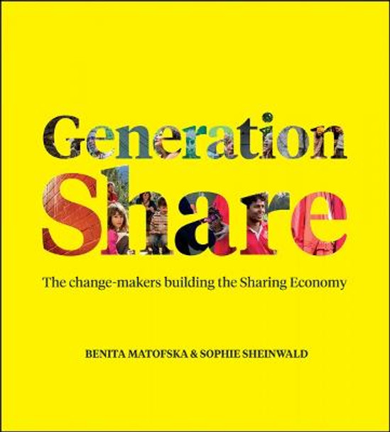 Generation Share: The Change-Makers Building the Sharing Economy by Benita Matofska