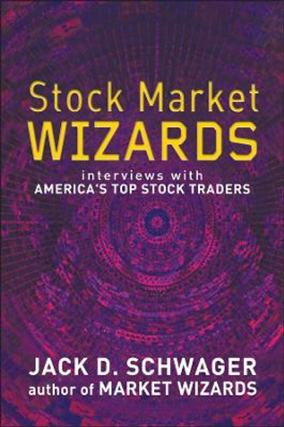 Stock Market Wizards: Interviews with America's Top Stock Traders by Jack D. Schwager