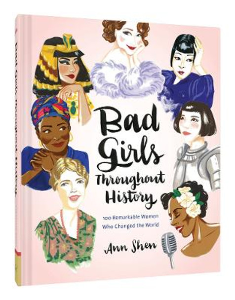 Bad Girls Throughout History: 100 Remarkable Women Who Changed the World  by Ann Shen