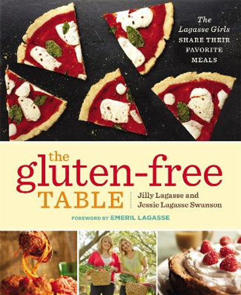 The Gluten-Free Table: The Lagasse Girls Share Their Favorite Meals by Jilly Lagasse