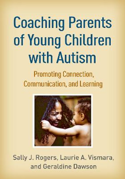 Coaching Parents of Young Children with Autism: Promoting Connection, Communication, and Learning Sally J. Rogers 9781462545711