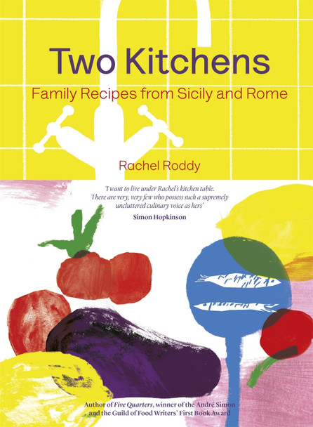 Two Kitchens: 120 Family Recipes from Sicily and Rome Rachel Roddy 9781472248411