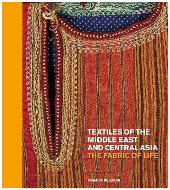 Textiles of the Middle East and Central Asia: The Fabric of Life by Fahmida Suleman