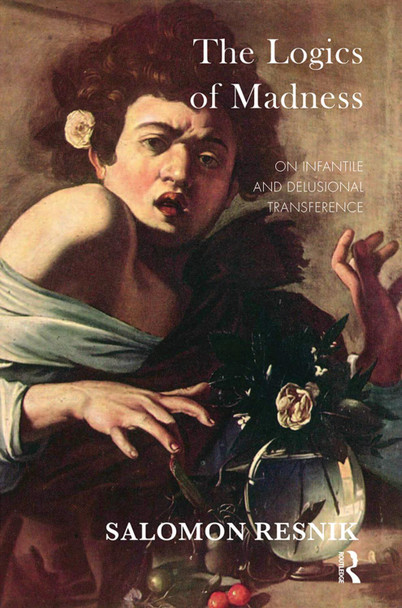The Logics of Madness: On Infantile and Delusional Transference by Salomon Resnik 9780367103859