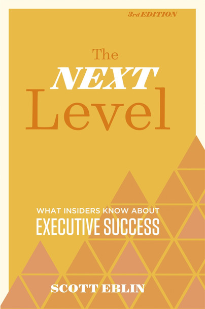 The Next Level: What Insiders Know About Executive Success by Scott Eblin The Next Level: What Insiders Know About Executive Success by Scott Eblin