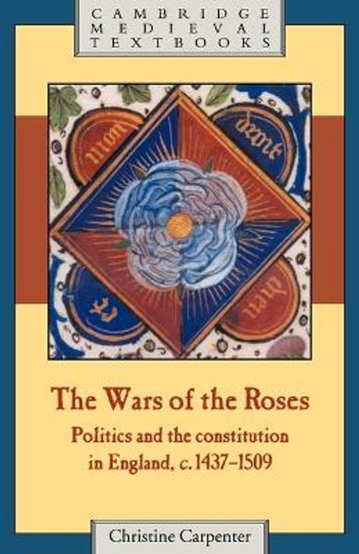 The Wars of the Roses: Politics and the Constitution in England, c.1437-1509 by Christine Carpenter