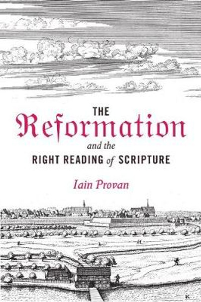 The Reformation and the Right Reading of Scripture by Iain Provan