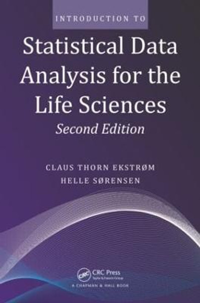 Introduction to Statistical Data Analysis for the Life Sciences Claus Thorn Ekstrom 9781482238938