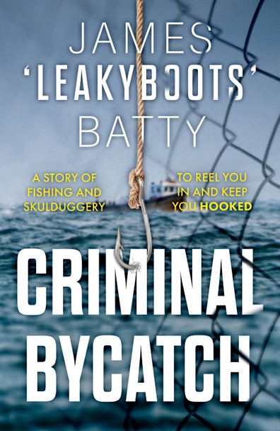 Criminal Bycatch James ‘Leakyboots’ Batty 9781835741894