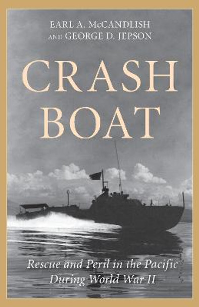 Crash Boat: Rescue and Peril in the Pacific During World War II by George D Jepson