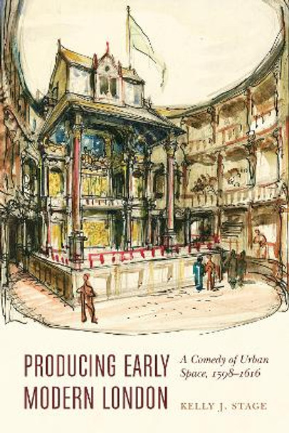 Producing Early Modern London: A Comedy of Urban Space, 1598-1616 by Kelly J. Stage