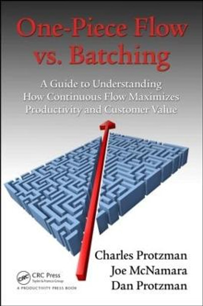 One-Piece Flow vs. Batching: A Guide to Understanding How Continuous Flow Maximizes Productivity and Customer Value by Charles Protzman