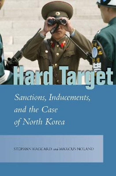 Hard Target: Sanctions, Inducements, and the Case of North Korea by Stephan Haggard