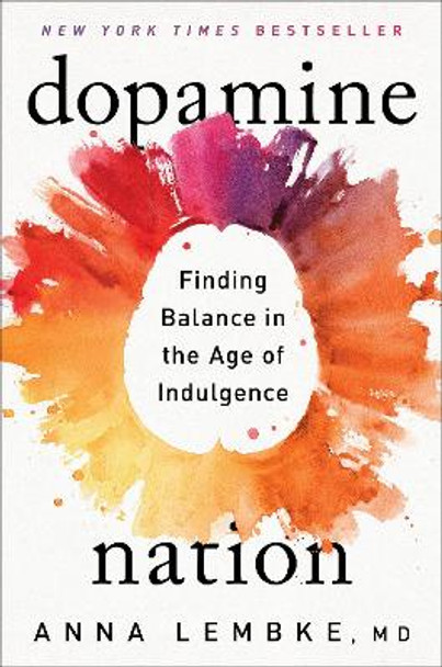 Dopamine Nation: Finding Balance in the Age of Indulgence by Anna Lembke