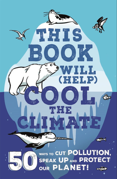 This Book Will (Help) Cool the Climate: 50 Ways to Cut Pollution, Speak Up and Protect Our Planet! by Isabel Thomas