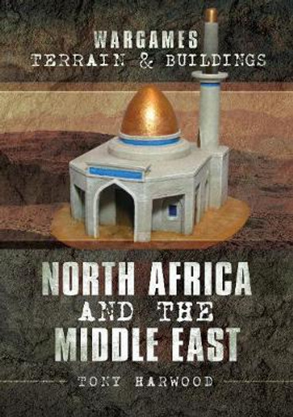 Wargames Terrain and Buildings: North Africa and the Middle East by Tony Harwood