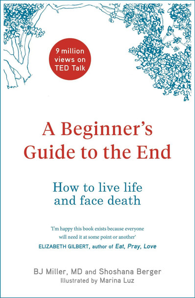 A Beginner's Guide to the End: How to Live Life to the Full and Die a Good Death BJ Miller 9781529403916