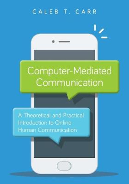 Computer-Mediated Communication: A Theoretical and Practical Introduction to Online Human Communication by Caleb T. Carr