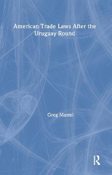 American Trade Laws After the Uruguay Round by Greg Mastel