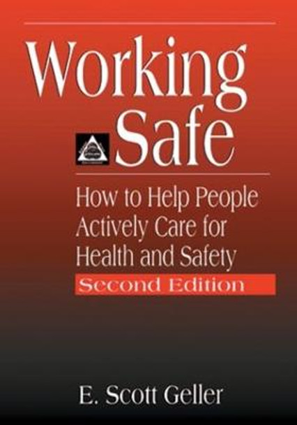 Working Safe: How to Help People Actively Care for Health and Safety, Second Edition by E. Scott Geller