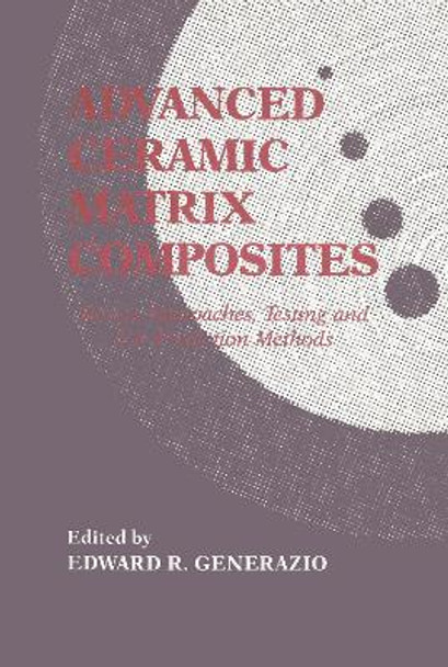 Advanced Ceramic Matrix Composites: esign Approaches,Testing and L by Edward R. Generazio