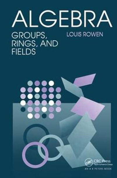 Algebra: Groups, Rings, and Fields by Louis Rowen