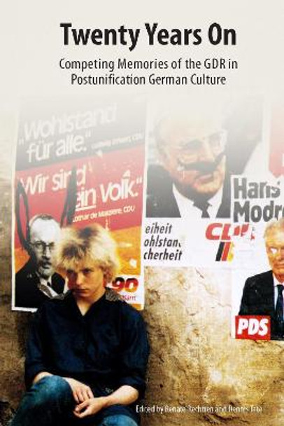 Twenty Years On - Competing Memories of the GDR in Postunification German Culture by Renate Rechtien