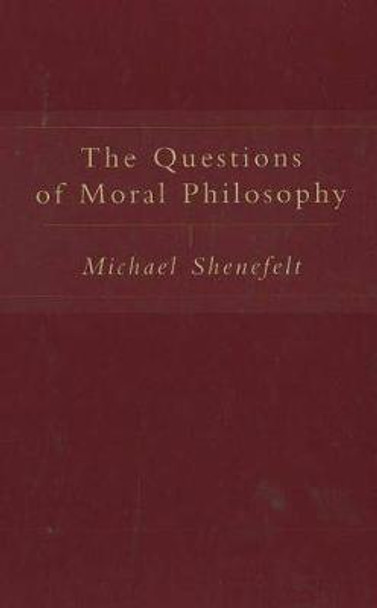 The Questions of Moral Philosophy by Michael Shenefelt