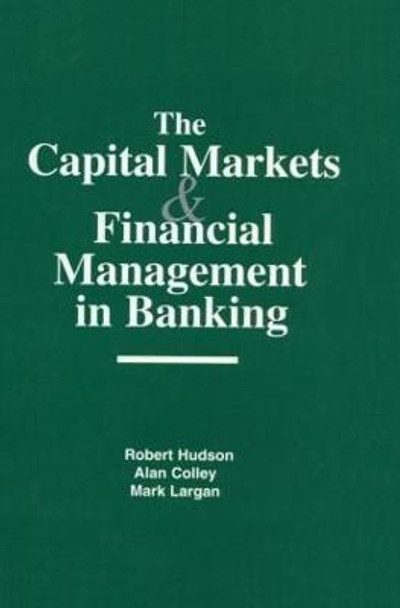 The Capital Markets and Financial Management in Banking by Robert Hudson