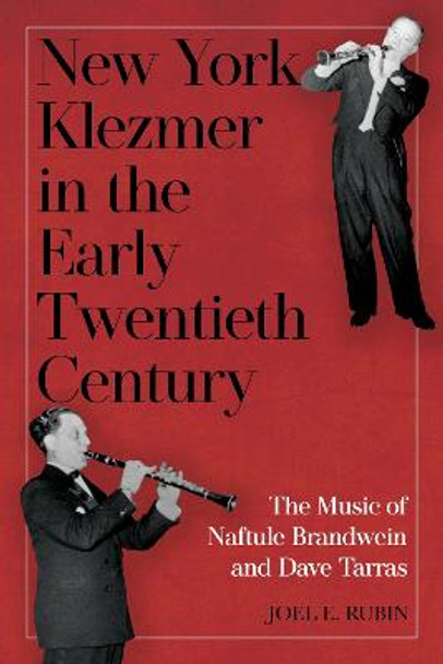 New York Klezmer in the Early Twentieth Century - The Music of Naftule Brandwein and Dave Tarras by Joel E. Rubin