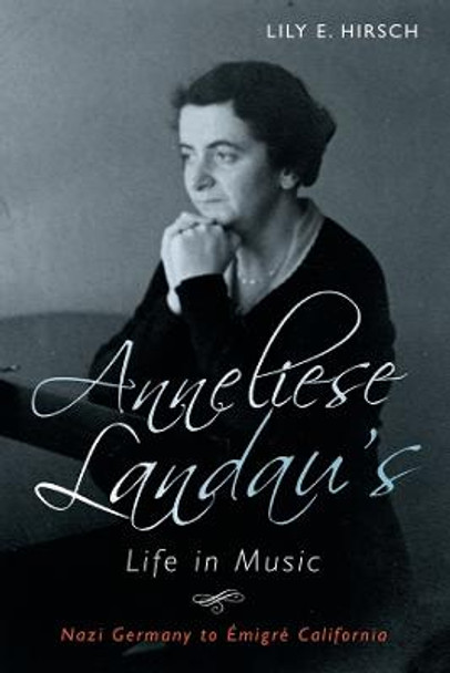 Anneliese Landau's Life in Music - Nazi Germany to  Emigre California by Lily E. Hirsch