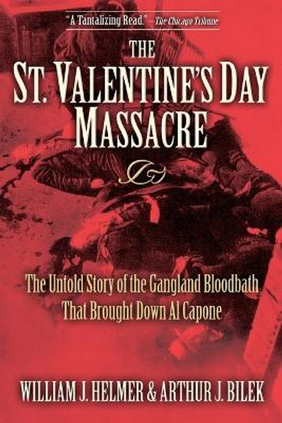 The St. Valentine's Day Massacre: The Untold Story of the Gangland Bloodbath That Brought Down Al Capone by William J. Helmer