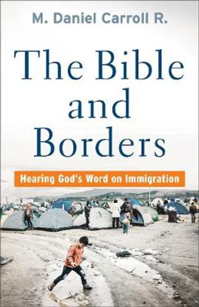 The Bible and Borders: Hearing God's Word on Immigration by M. Daniel Carroll R.