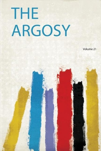 The Argosy: Volume 21 by HardPress 9780461377033