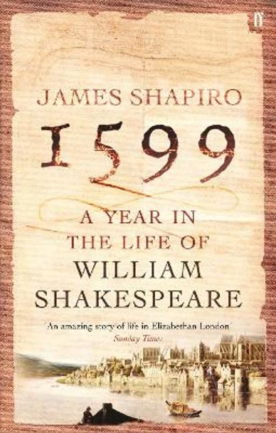 1599: A Year in the Life of William Shakespeare by James Shapiro