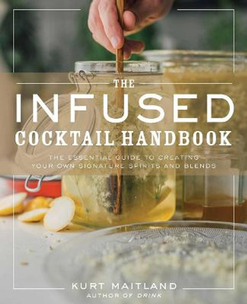 The Infused Cocktail Handbook: The Essential Guide to Homemade Blends and Infusions by Cider Mill Press