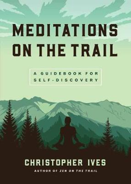 Meditations on the Trail: A Guidebook for Self-Explorers by Christopher Ives