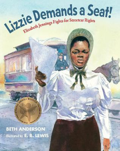 Lizzie Demands a Seat!: Elizabeth Jennings Fights for Streetcar Rights by Beth Anderson