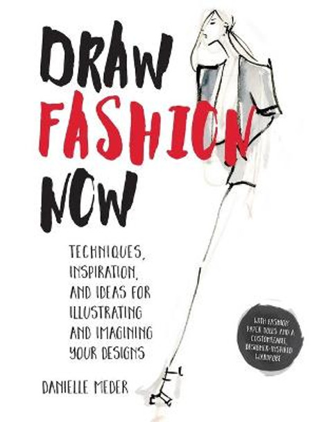 Draw Fashion Now: Techniques, Inspiration, and Ideas for Illustrating and Imagining Your Designs by Danielle Meder