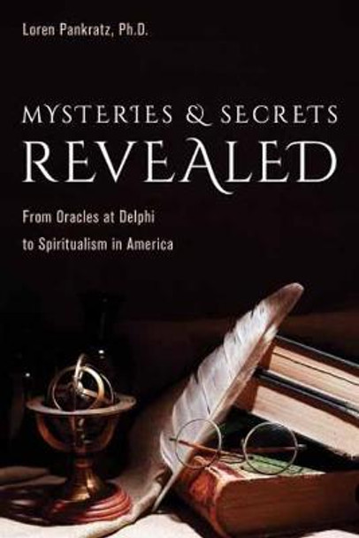 Mysteries and Secrets Revealed: From Oracles at Delphi to Spiritualism in America by Loren, Ph.D Pankratz