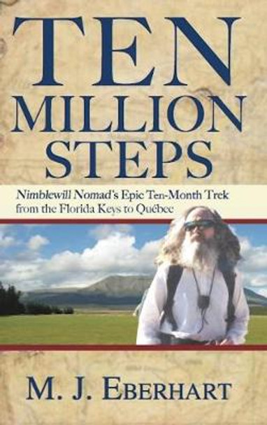 Ten Million Steps: Nimblewill Nomad's Epic 10-Month Trek from the Florida Keys to Quebec by M. J. Eberhart