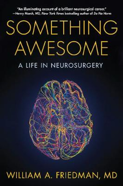 Something Awesome: A Life in Neurosurgery by William A. Friedman