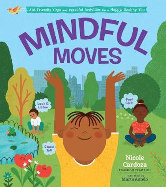 Mindful Moves: Kid-Friendly Yoga and Peaceful Activities for a Happy, Healthy You by Nicole Cardoza