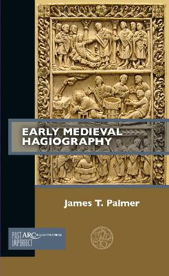 Early Medieval Hagiography by James T. Palmer