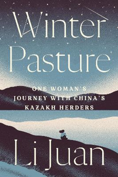 Winter Pasture: One Woman's Journey with China's Kazakh Herders by Li Juan