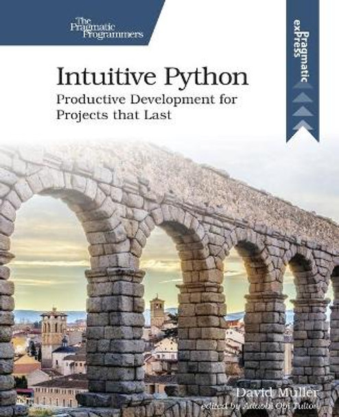 Intuitive Python: Productive Development for Projects That Last by David Muller