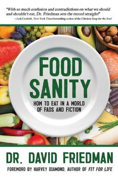 Food Sanity: How to Eat in a World of Fads and Fiction by Dr. David Friedman