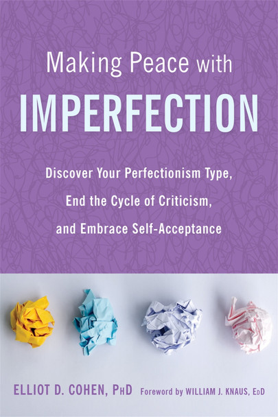 Making Peace with Imperfection: Discover Your Perfectionism Type, End the Cycle of Criticism, and Embrace Self-Acceptance by Elliot D. Cohen